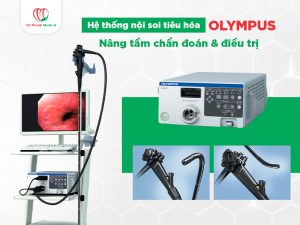 Hệ thống nội soi tiêu hóa Olympus: Nâng tầm năng lực điều trị cho cơ sở y tế của bạn