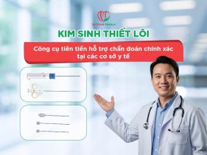 Kim sinh thiết lõi: Công cụ tiên tiến hỗ trợ chẩn đoán chính xác tại các cơ sở y tế