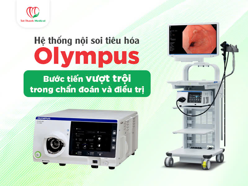 Hệ thống nội soi tiêu hóa Olympus: Bước tiến vượt trội trong chẩn đoán và điều trị