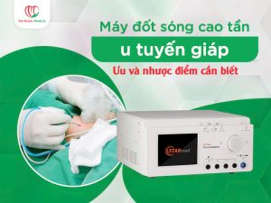 Máy đốt sóng cao tần u tuyến giáp ưu và nhược điểm