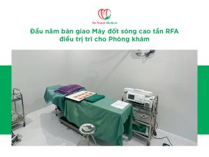 Tất Thành bàn giao máy đốt sóng cao tần RFA đầu năm - Giải pháp điều trị trĩ hiệu quả cho phòng khám ngoại