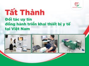 Tất Thành - Đối tác uy tín đồng hành triển khai thiết bị y tế tại Việt Nam