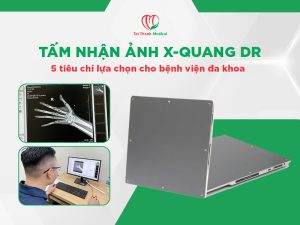 Tấm nhận ảnh X-quang DR: 5 tiêu chí lựa chọn cho bệnh viện đa khoa