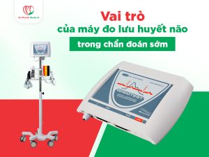 Vai trò của máy đo lưu huyết não trong hỗ trợ chẩn đoán sớm bệnh lý mạch máu não