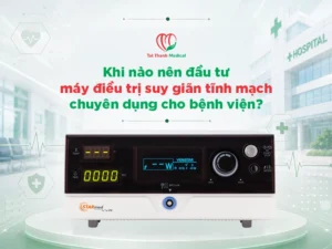Khi nào nên đầu tư máy điều trị suy giãn tĩnh mạch chuyên dụng cho bệnh viện?