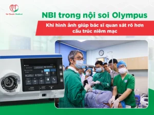 NBI trong nội soi Olympus: Khi hình ảnh giúp bác sĩ quan sát rõ hơn cấu trúc niêm mạc